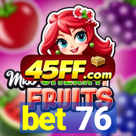 bet 76